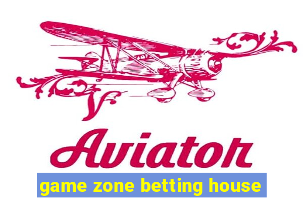 game zone betting house